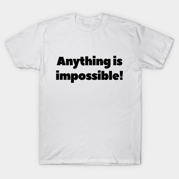 Anything is impossible! T-Shirt by popanato